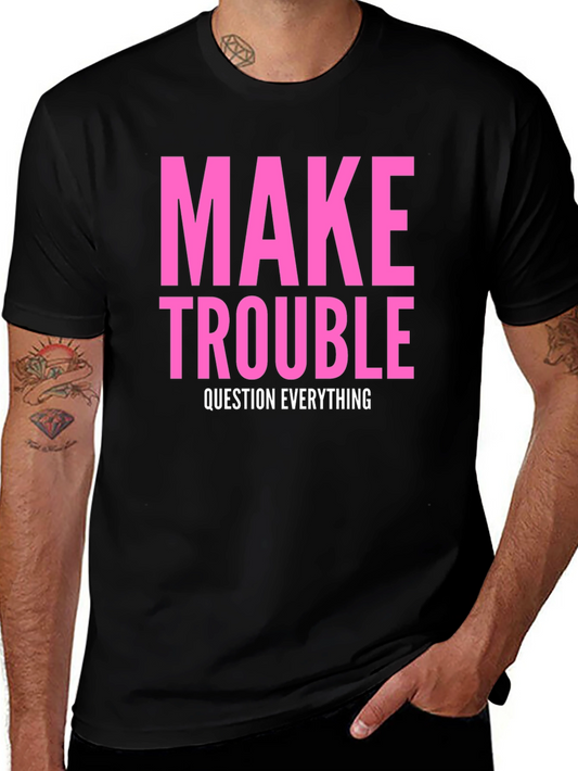 Make Trouble T-Shirt - Question Everything