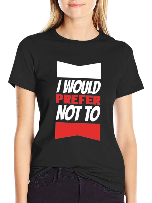 I Would Prefer Not To T-Shirt - Funny Slogan Tee
