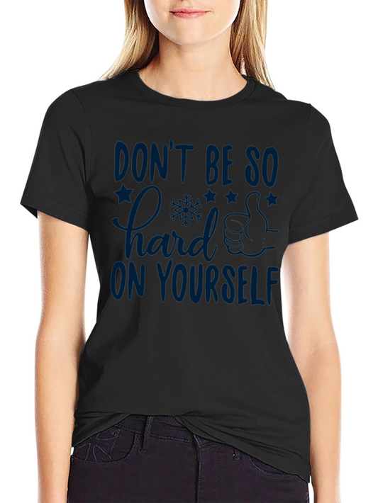 Inspirational Graphic T-Shirt: Dont Be So Hard on Yourself