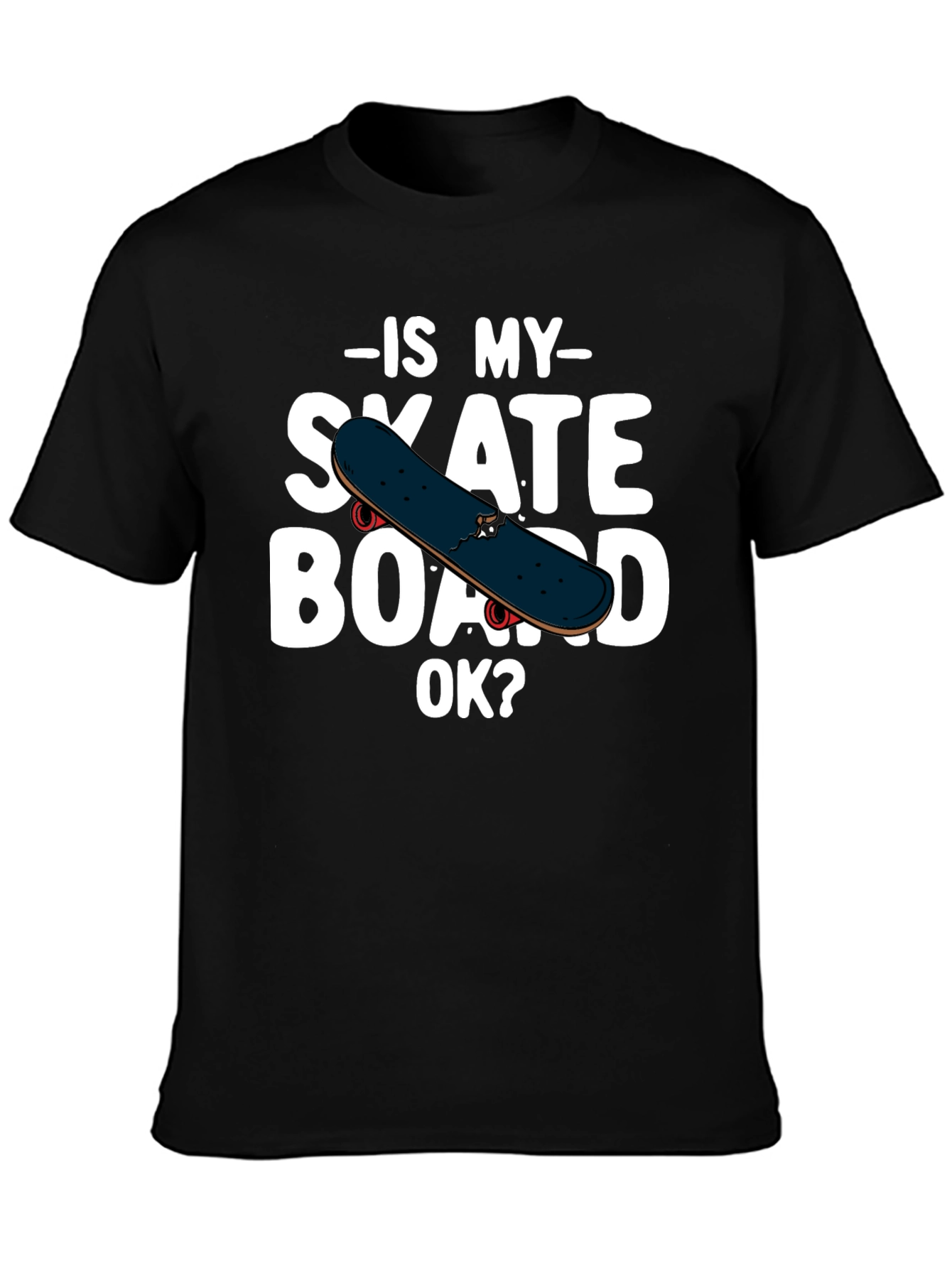 Is My Skateboard OK? Graphic T-Shirt