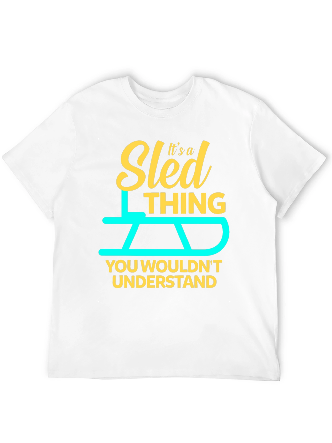 Sled Thing T-Shirt - You Wouldnt Understand!