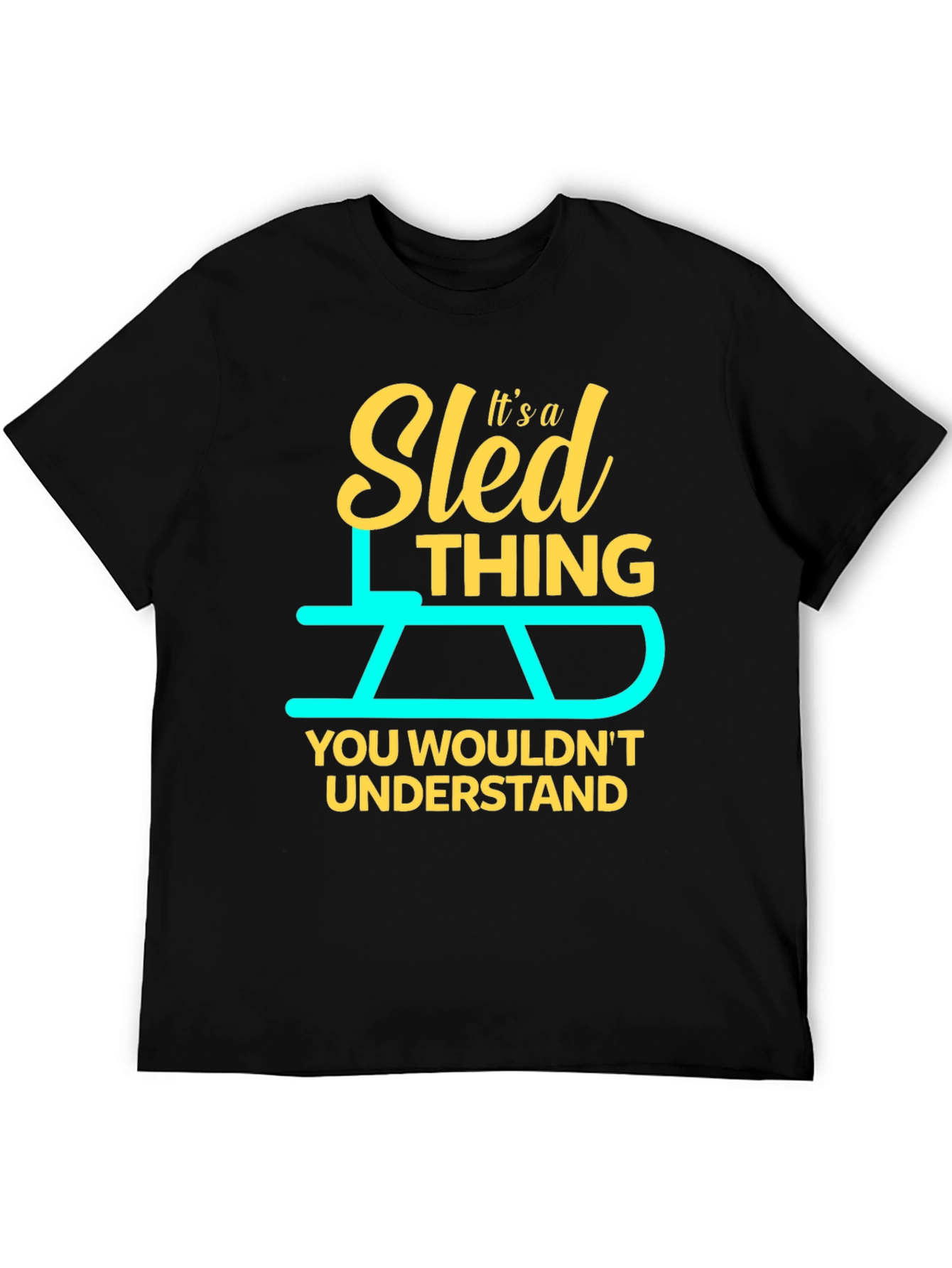 Sled Thing T-Shirt - You Wouldnt Understand!