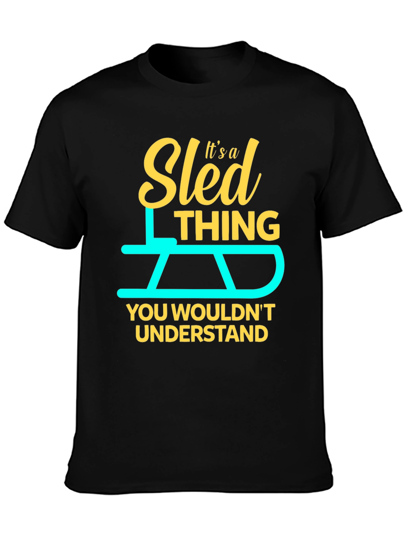 Sled Thing T-Shirt - You Wouldnt Understand!