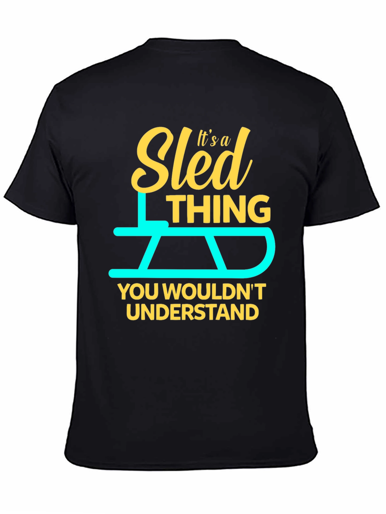 Sled Thing T-Shirt - You Wouldnt Understand!