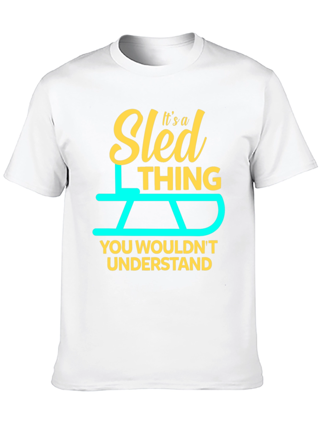 Sled Thing T-Shirt - You Wouldnt Understand!