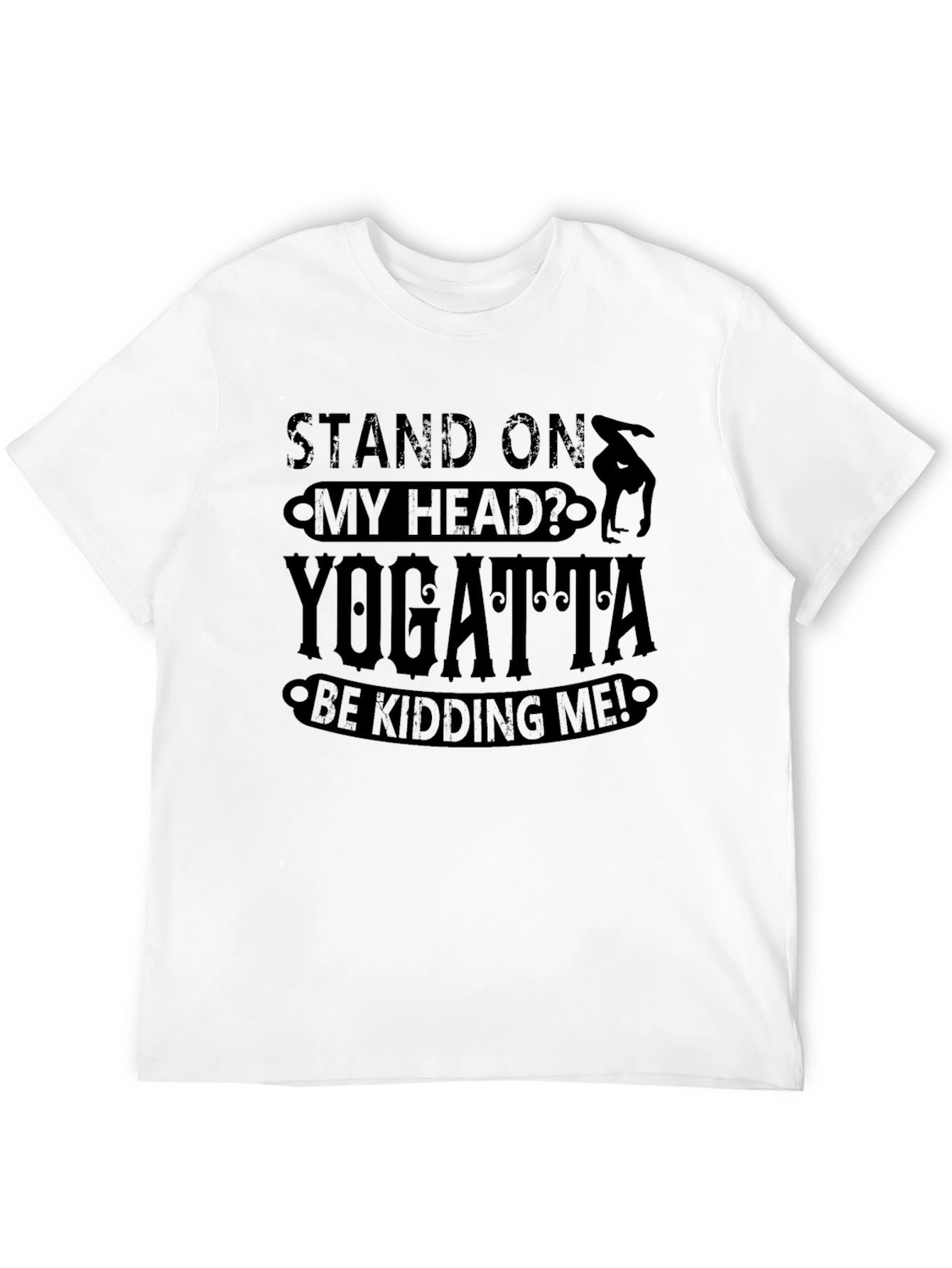 Yogatta Be Kidding Me! Funny Yoga T-Shirt
