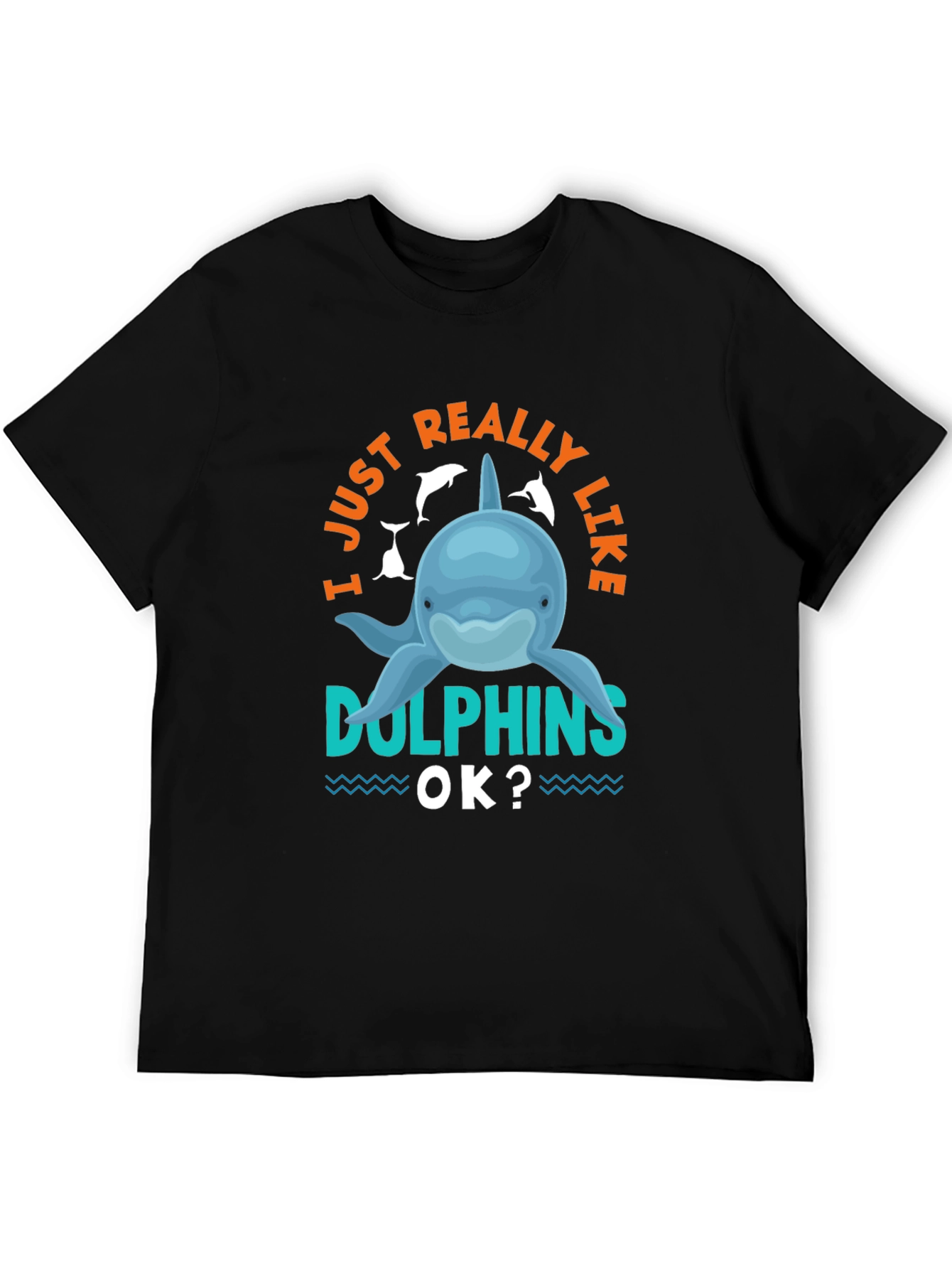 I Just Really Like Dolphins OK? T-Shirt