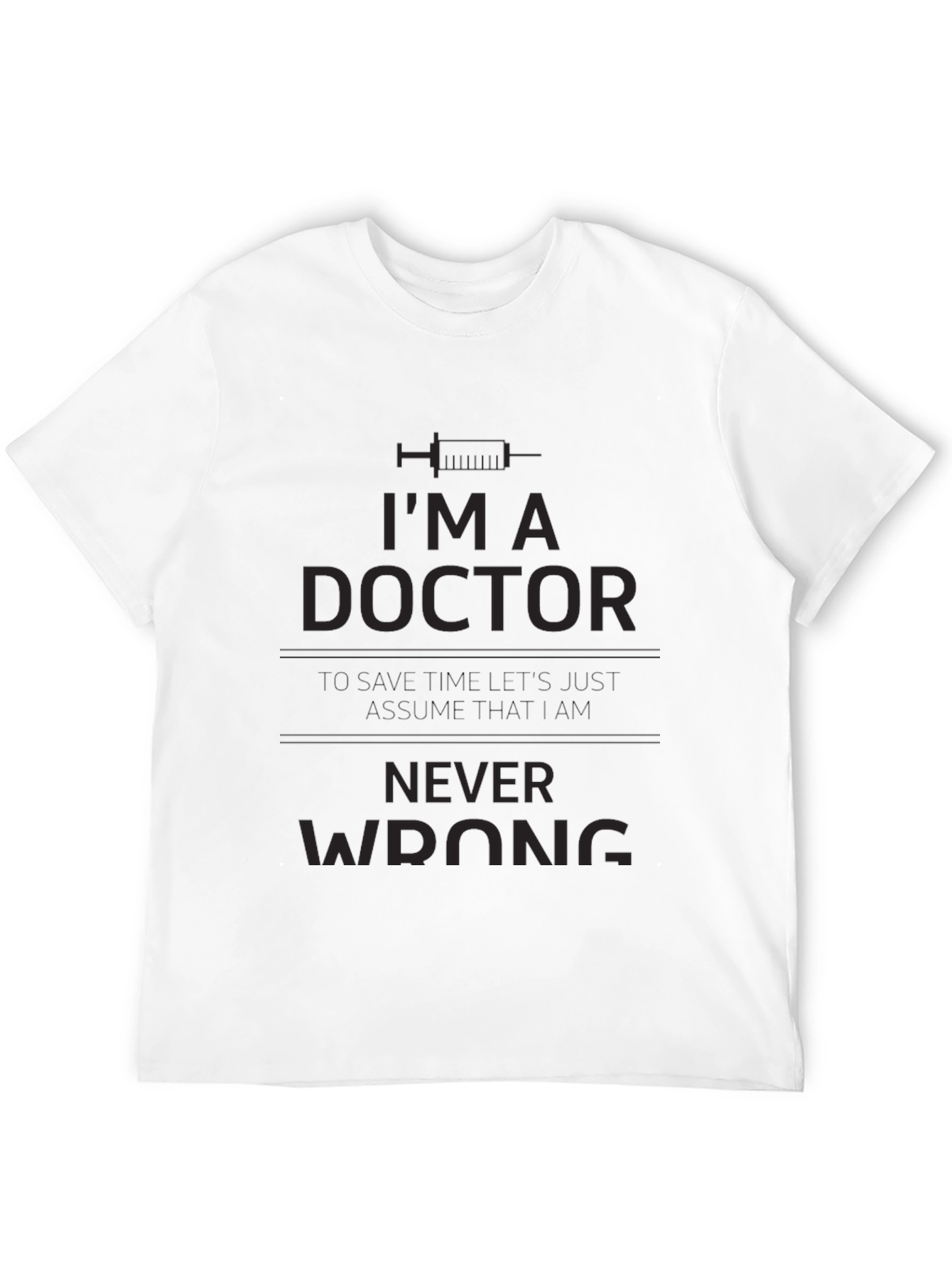 Im A Doctor Never Wrong T-Shirt