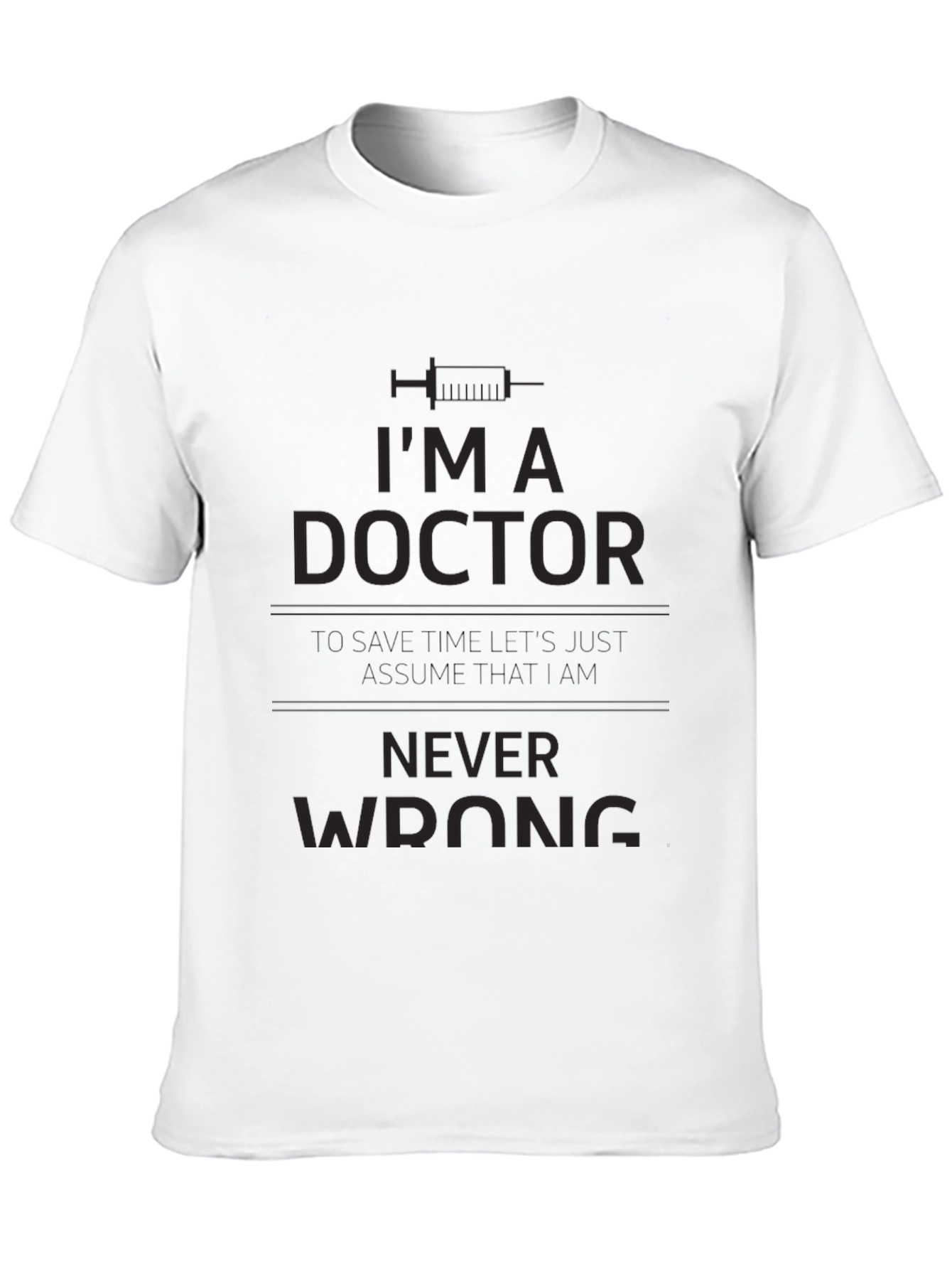 Im A Doctor Never Wrong T-Shirt
