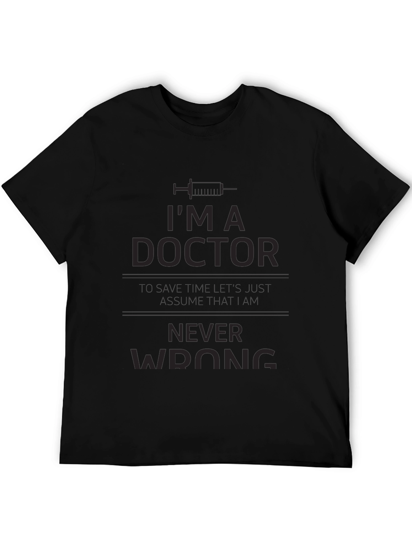 Im A Doctor Never Wrong T-Shirt