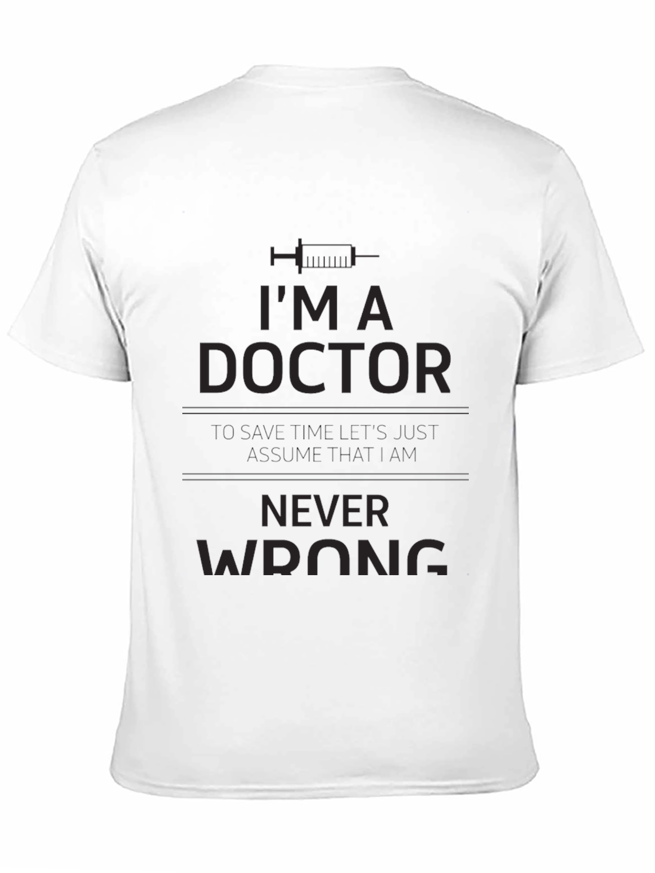Im A Doctor Never Wrong T-Shirt