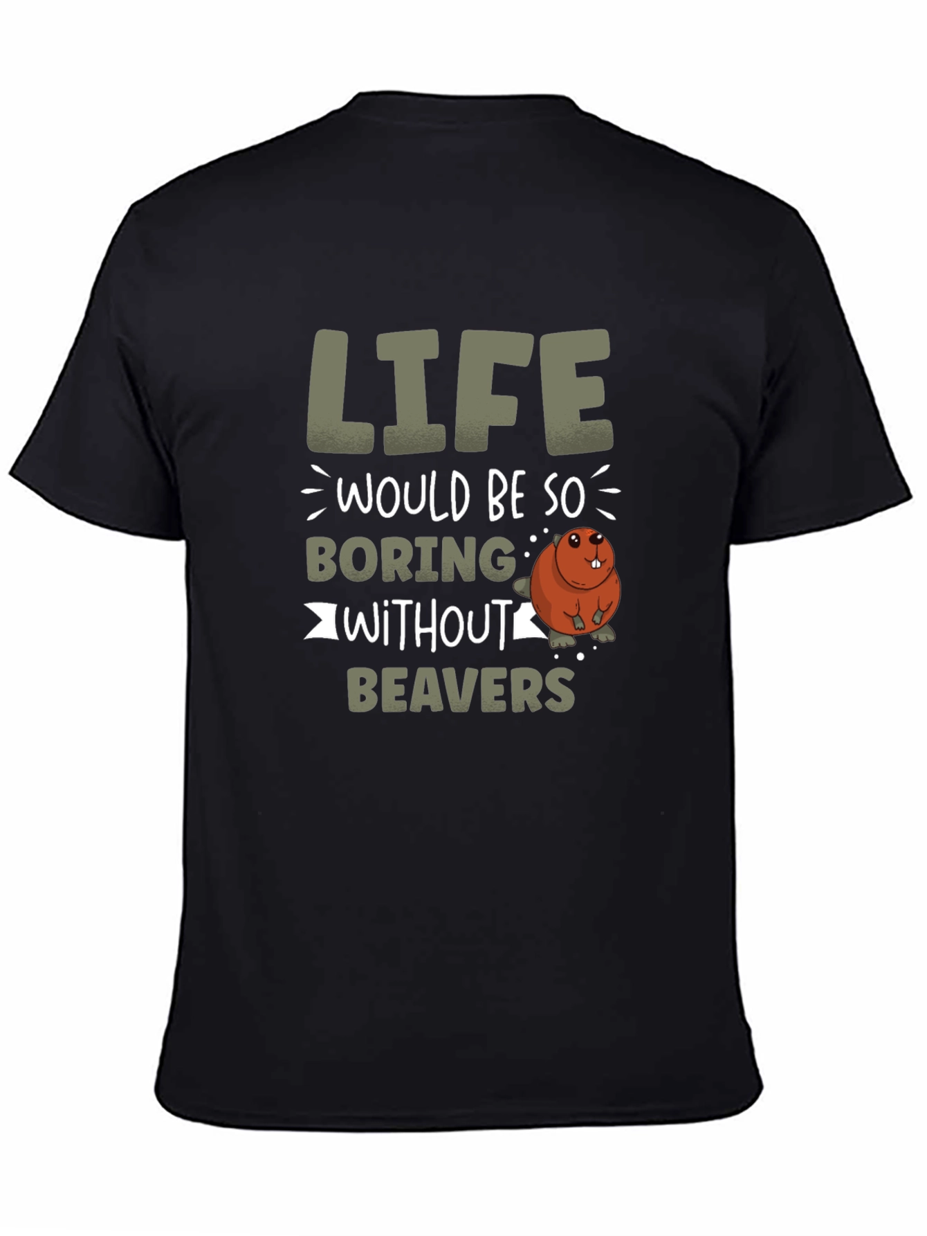 Life Would Be So Boring Without Beavers T-Shirt