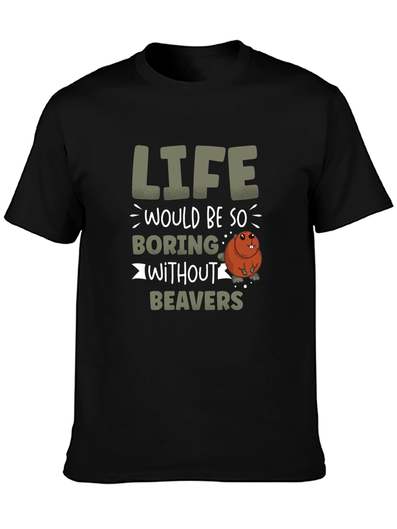 Life Would Be So Boring Without Beavers T-Shirt