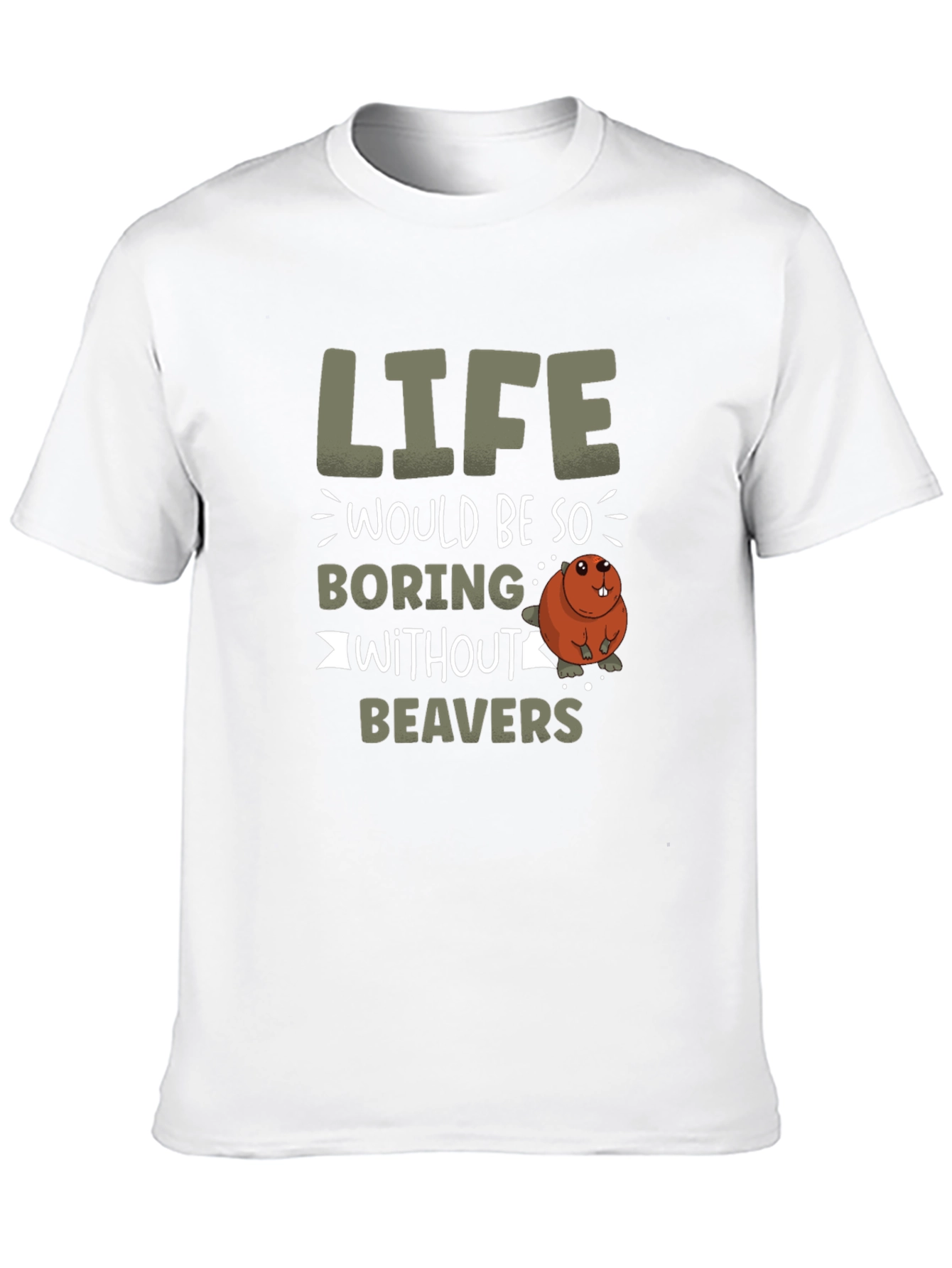 Life Would Be So Boring Without Beavers T-Shirt