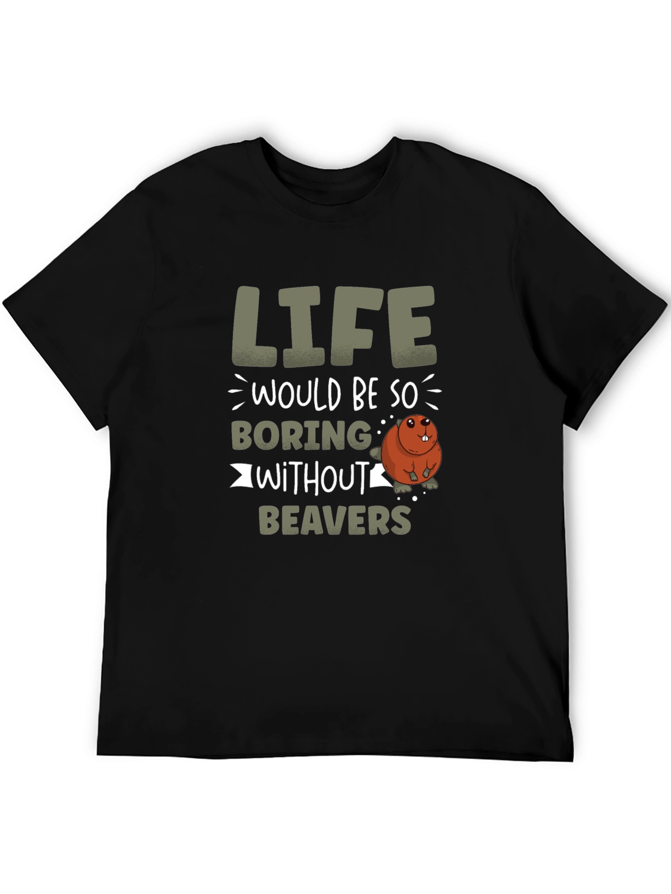Life Would Be So Boring Without Beavers T-Shirt