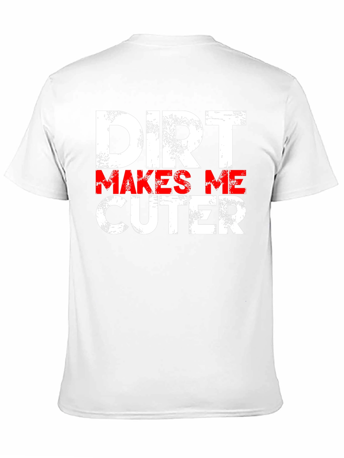 Dirt Makes Me Cuter T-Shirt - Funny Graphic Tee