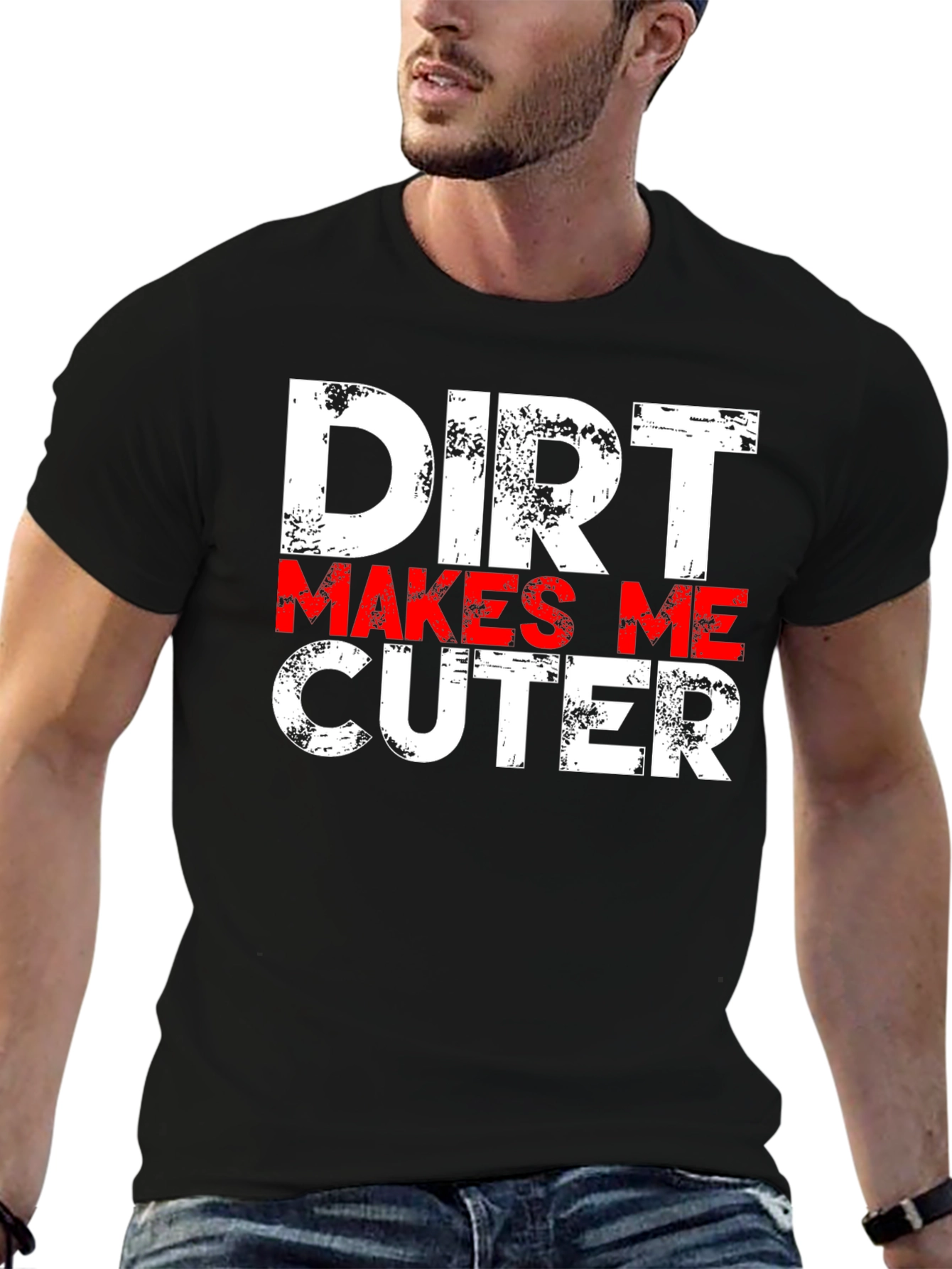 Dirt Makes Me Cuter T-Shirt - Funny Graphic Tee