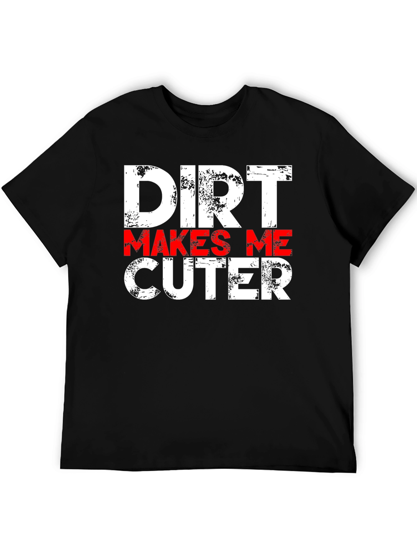 Dirt Makes Me Cuter T-Shirt - Funny Graphic Tee