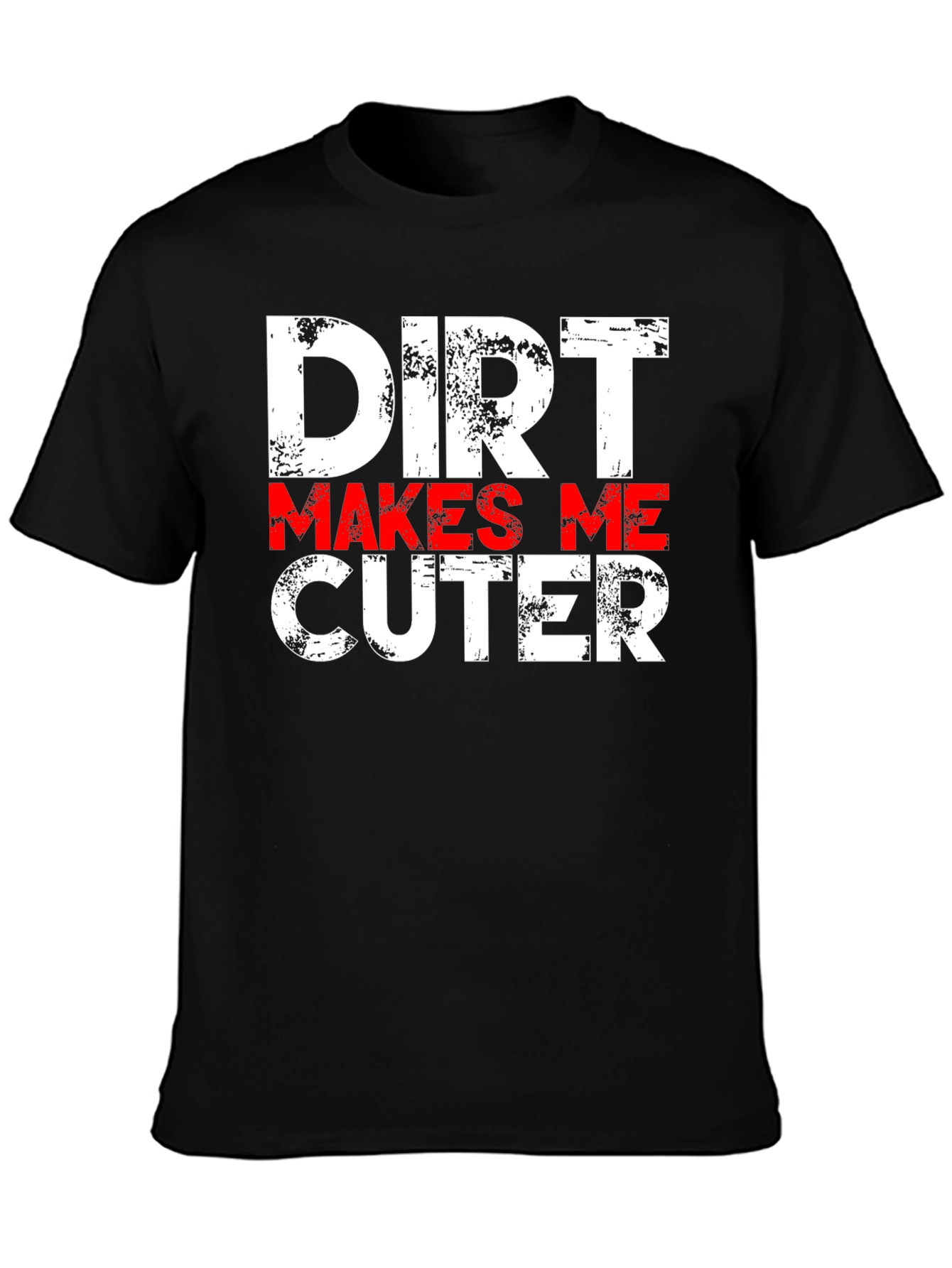 Dirt Makes Me Cuter T-Shirt - Funny Graphic Tee