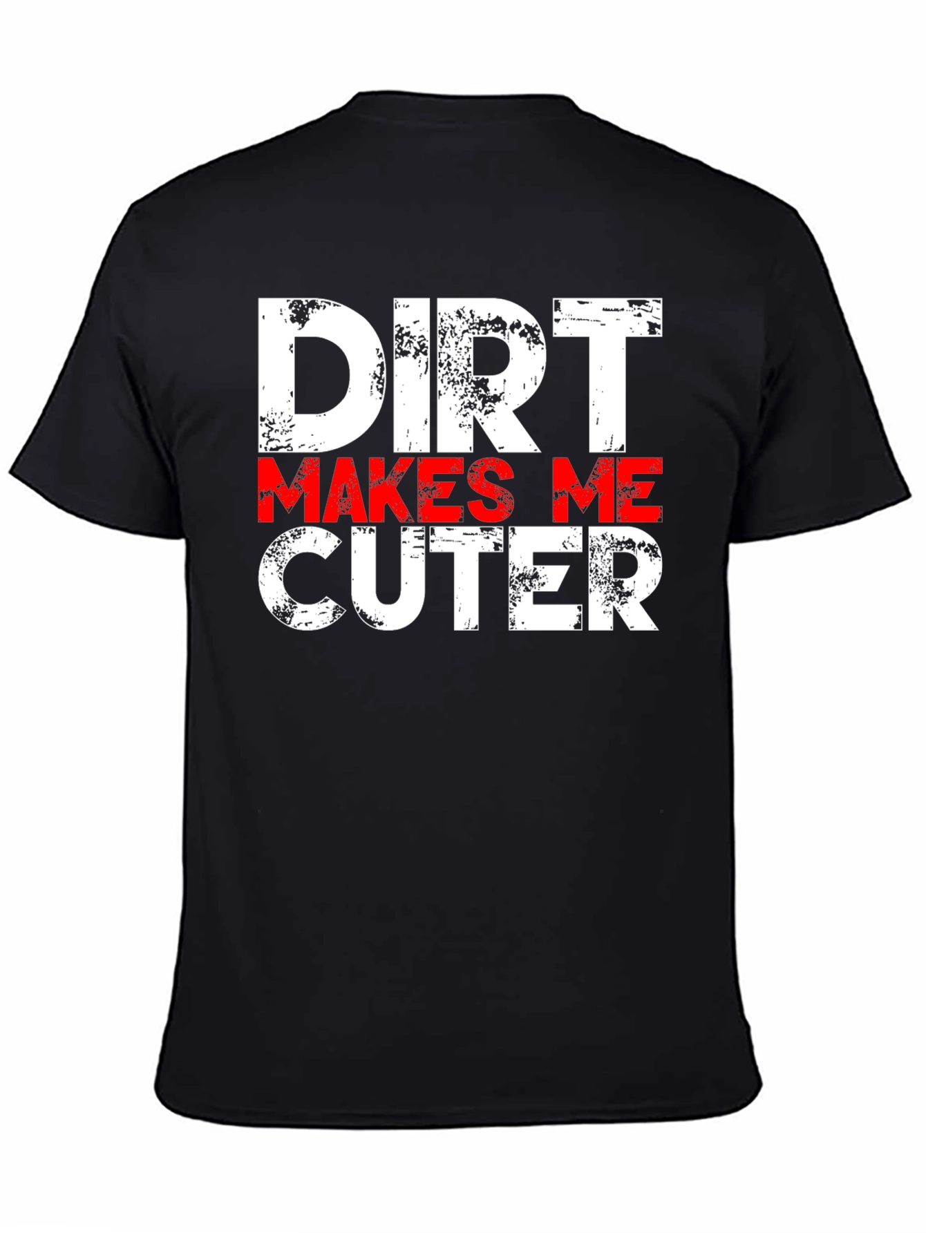 Dirt Makes Me Cuter T-Shirt - Funny Graphic Tee