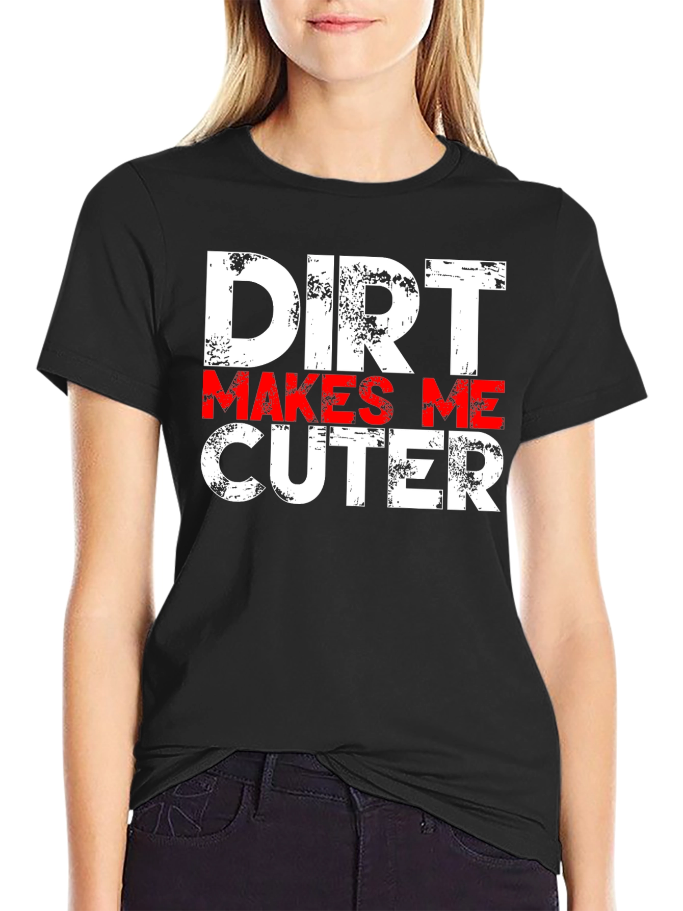 Dirt Makes Me Cuter T-Shirt - Funny Graphic Tee
