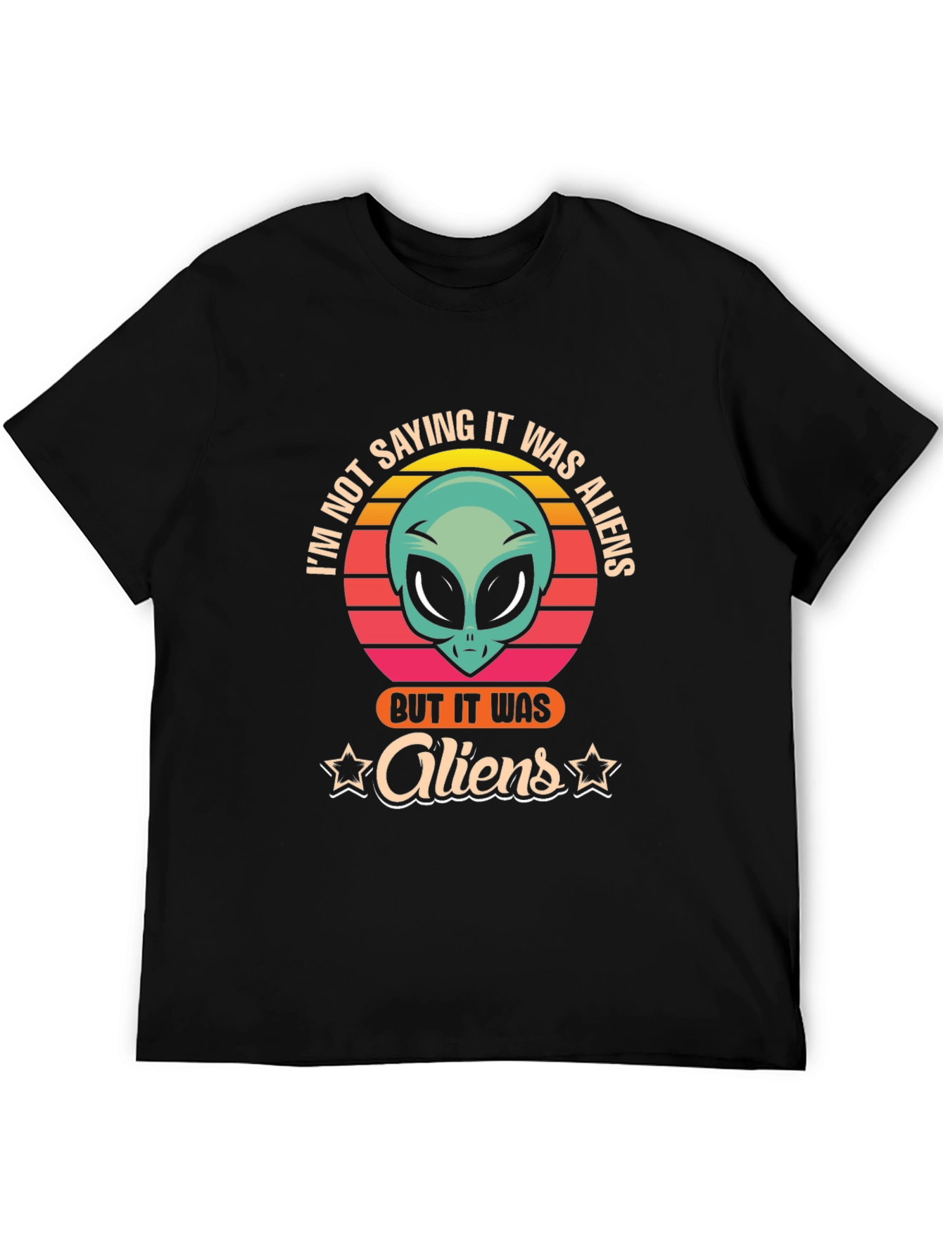 Im Not Saying It Was Aliens T-Shirt