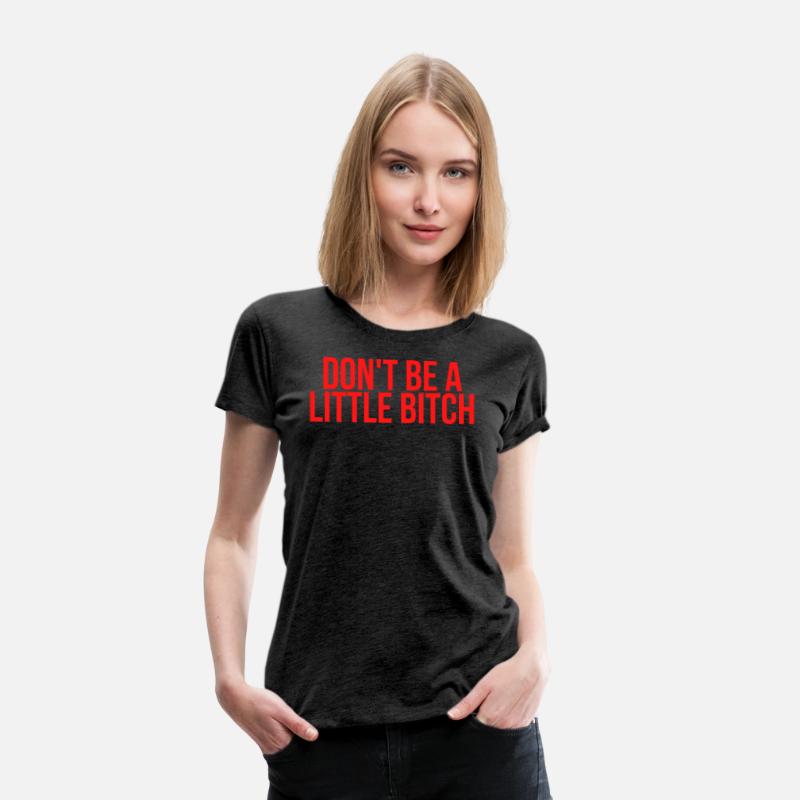 DON'T BE A LITTLE BITCH (in red letters)