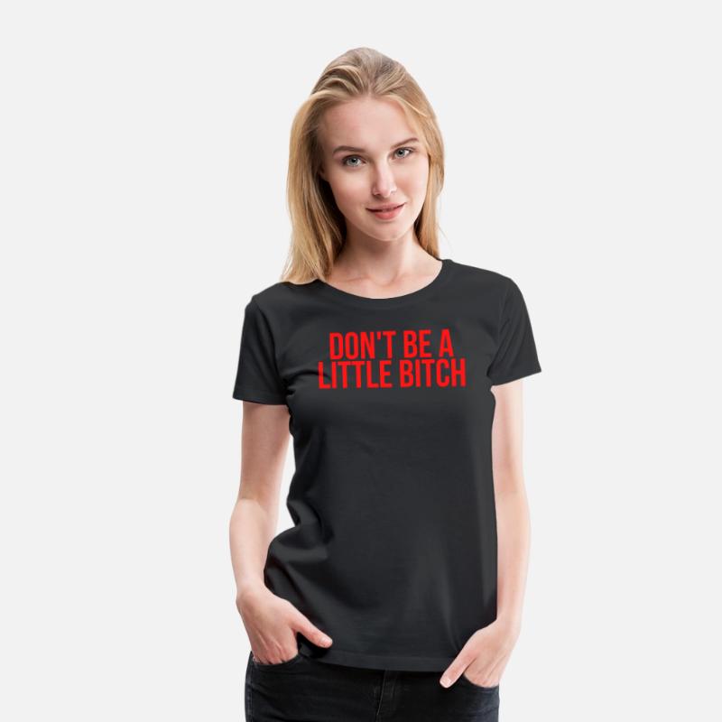 DON'T BE A LITTLE BITCH (in red letters)