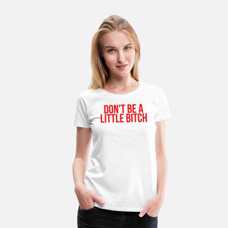 DON'T BE A LITTLE BITCH (in red letters)