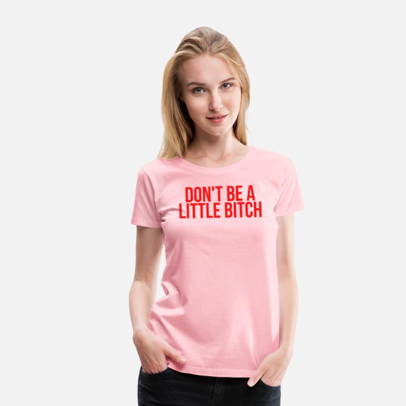 DON'T BE A LITTLE BITCH (in red letters)