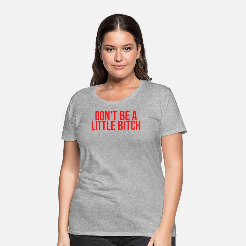 DON'T BE A LITTLE BITCH (in red letters)