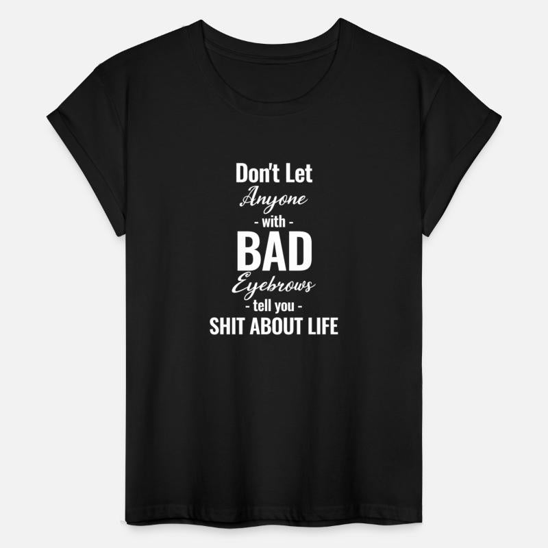 Don't Let Anyone With Bad Eyebrows Tell You Shit