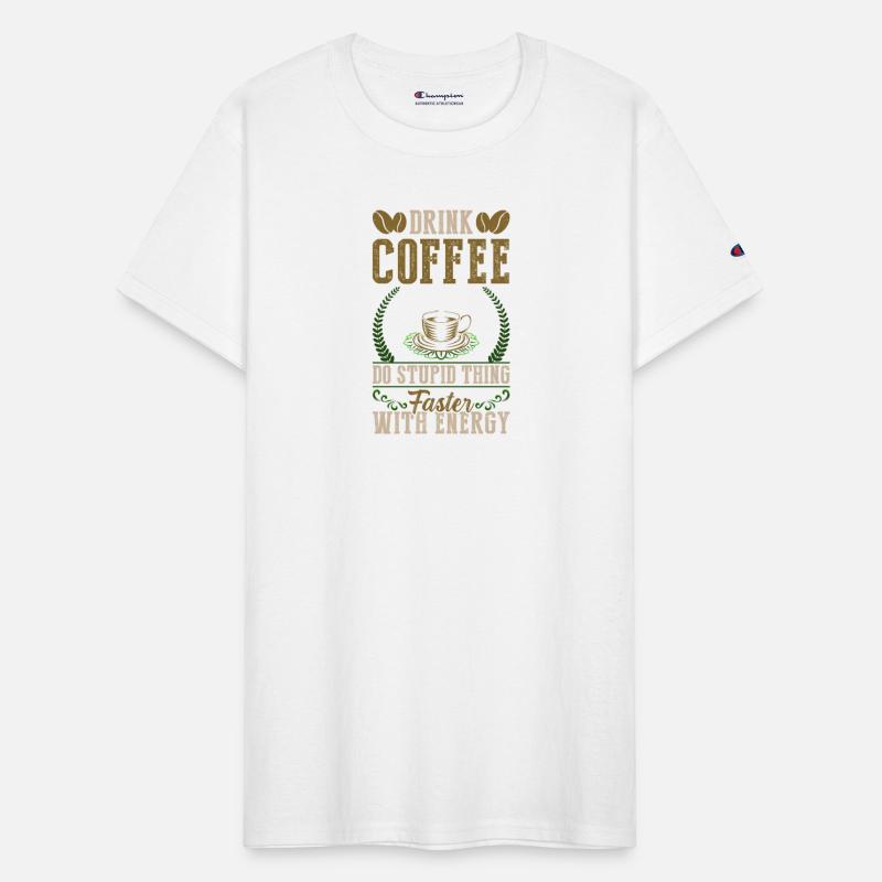 Drink coffee do stupid thing faster with energy