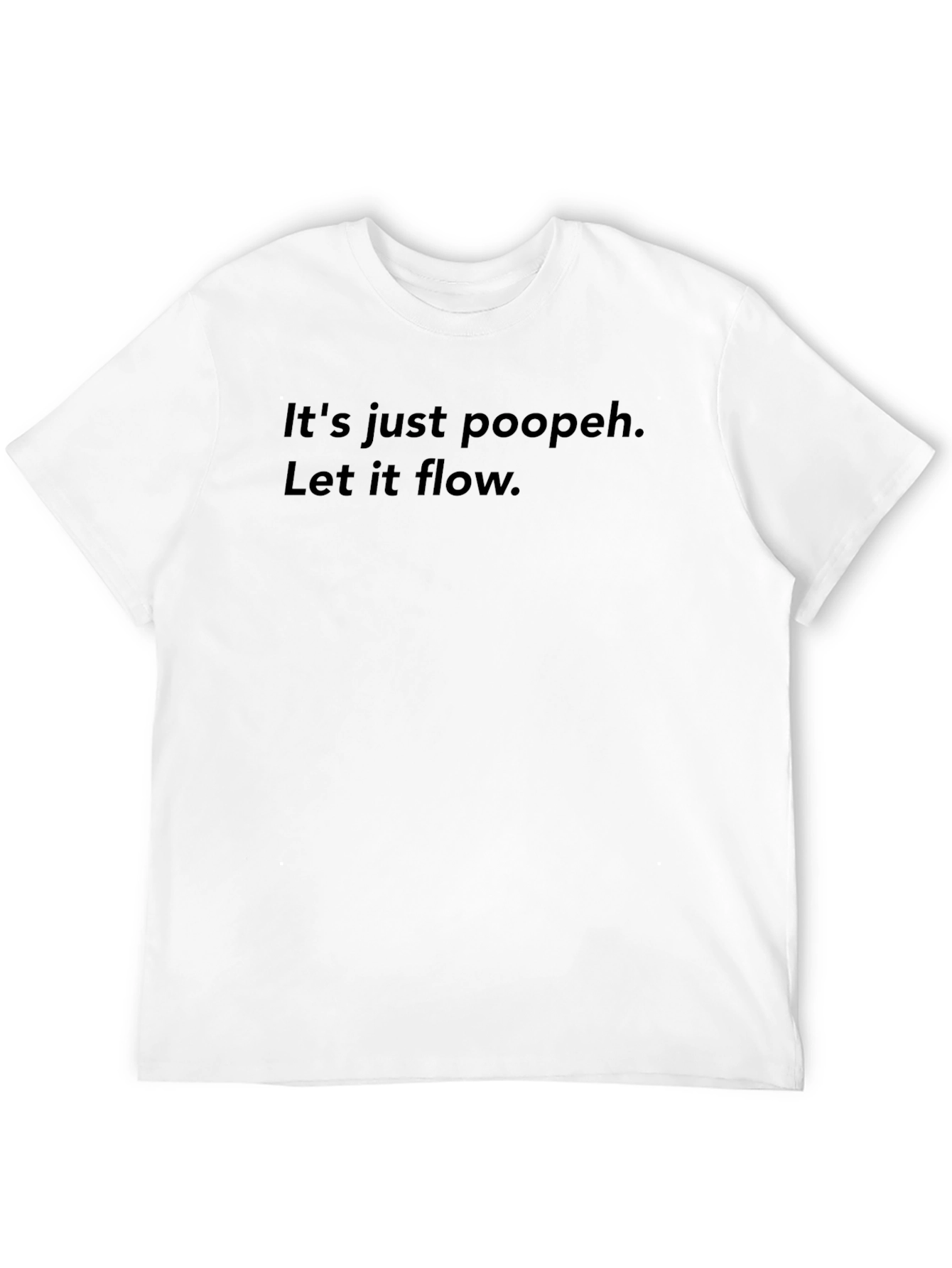 Its Just Poopeh. Let It Flow. T-Shirt