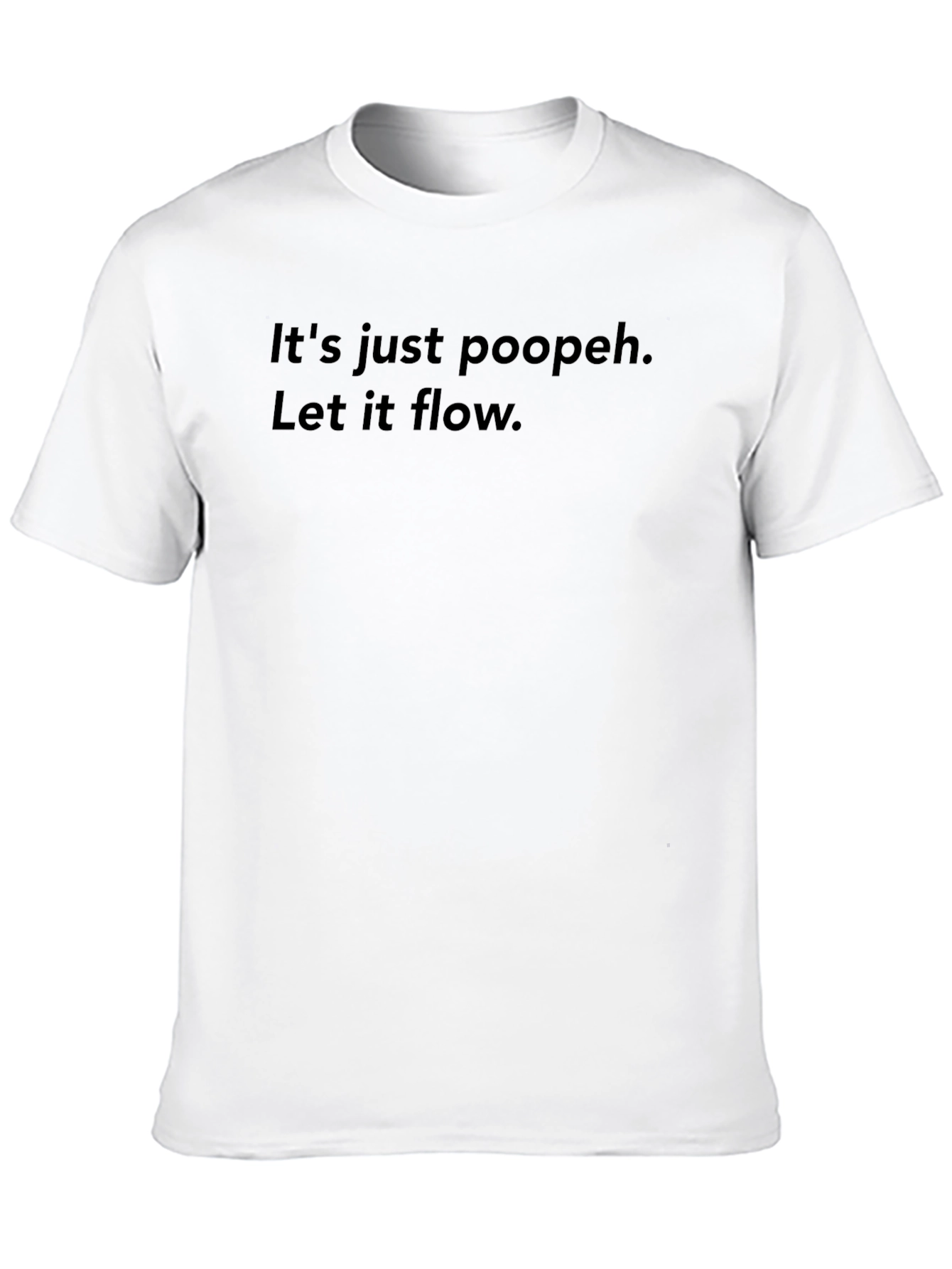 Its Just Poopeh. Let It Flow. T-Shirt