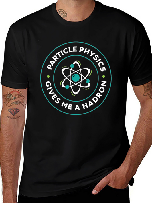 Particle Physics Gives Me A Hadron Graphic Tee