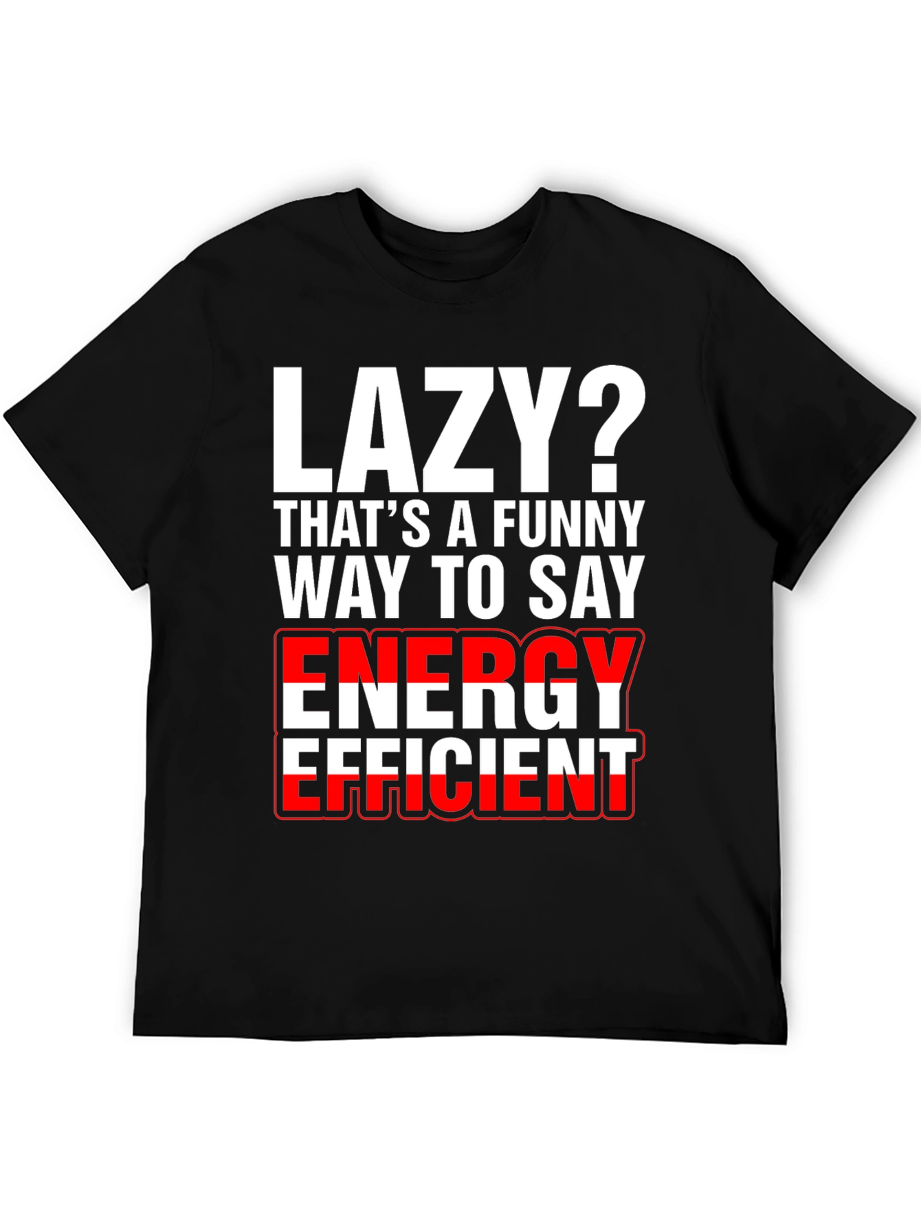 Lazy? Funny Energy Efficient Graphic T-Shirt