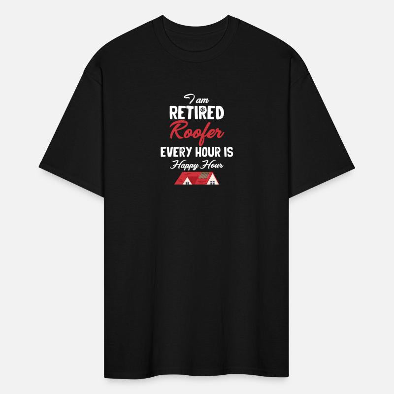 I Am Retired Roofer Every Hour Is Happy Hour