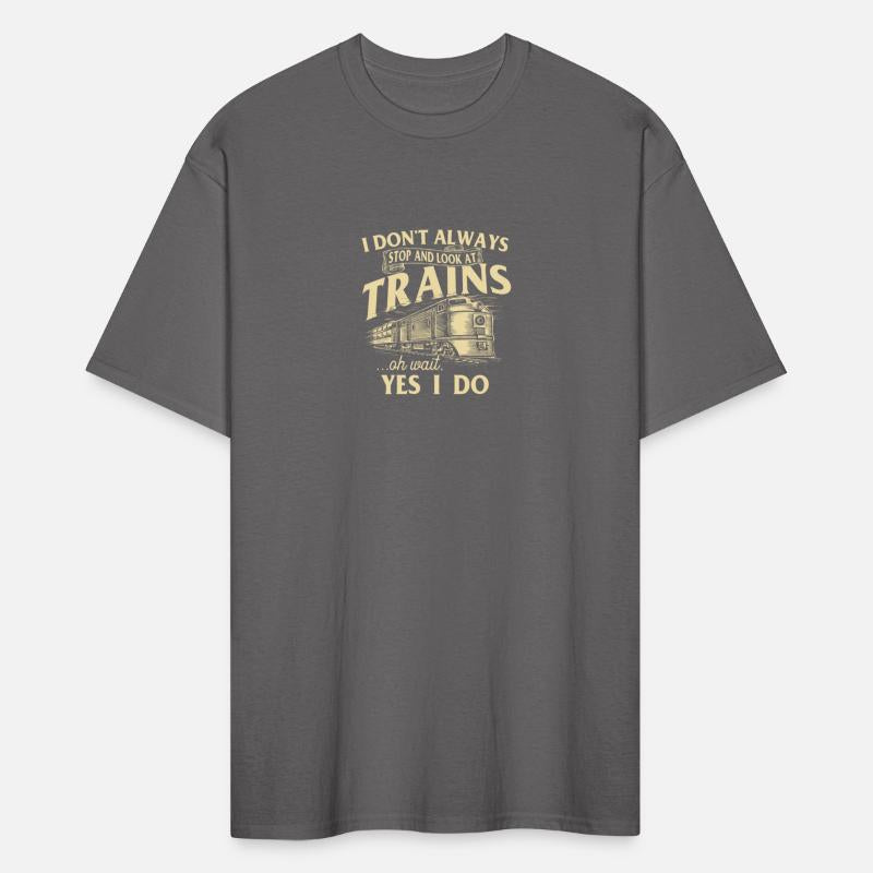 I Don't Always Stop And Look At Trains
