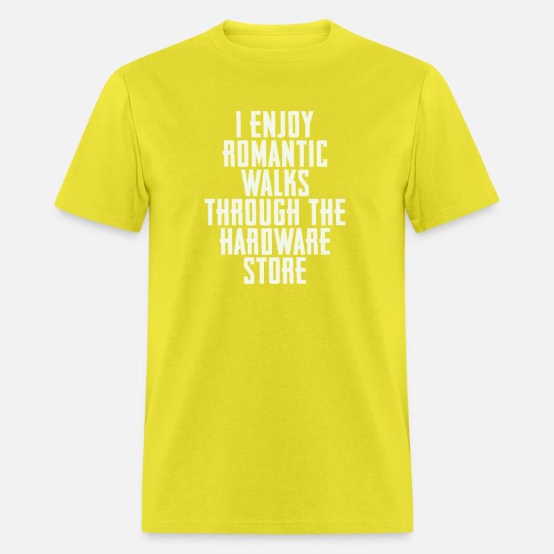 I Enjoy Romantic Walks Through The Hardware Store