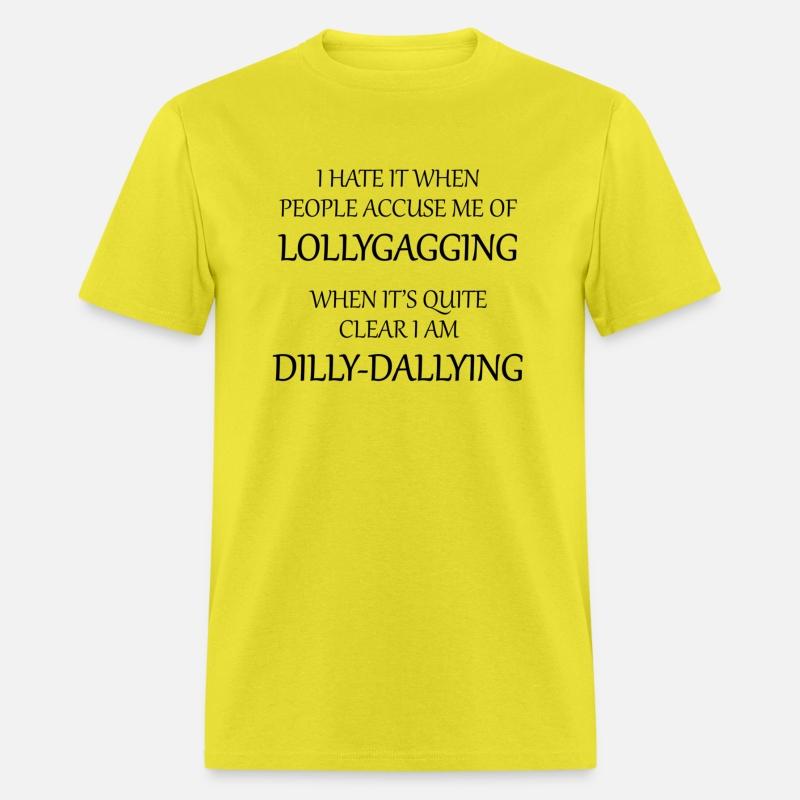I Hate It When People Accuse Me Of Lollygagging