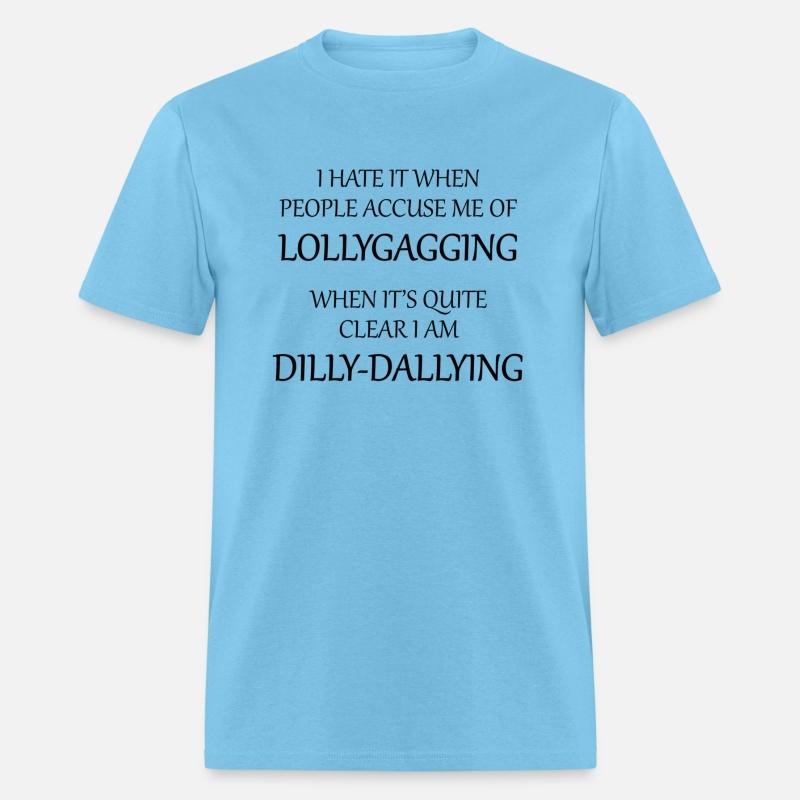 I Hate It When People Accuse Me Of Lollygagging