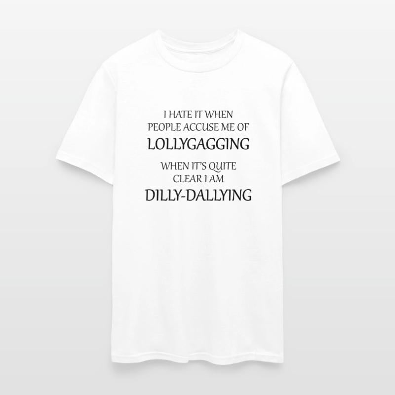 I Hate It When People Accuse Me Of Lollygagging