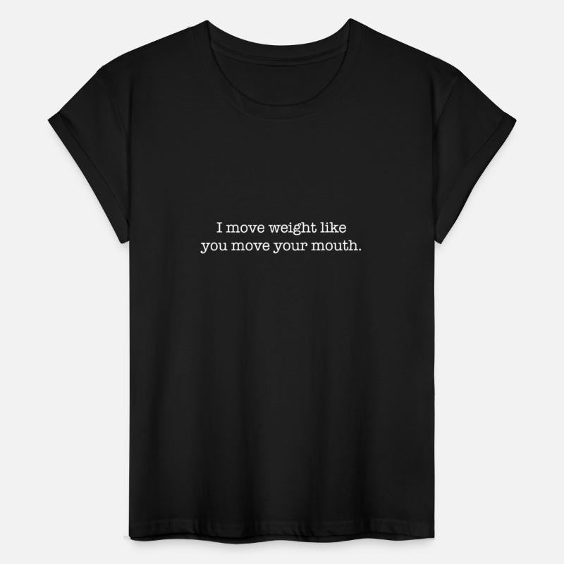 I Move Weight Like You Move Your Mouth Workout Gym