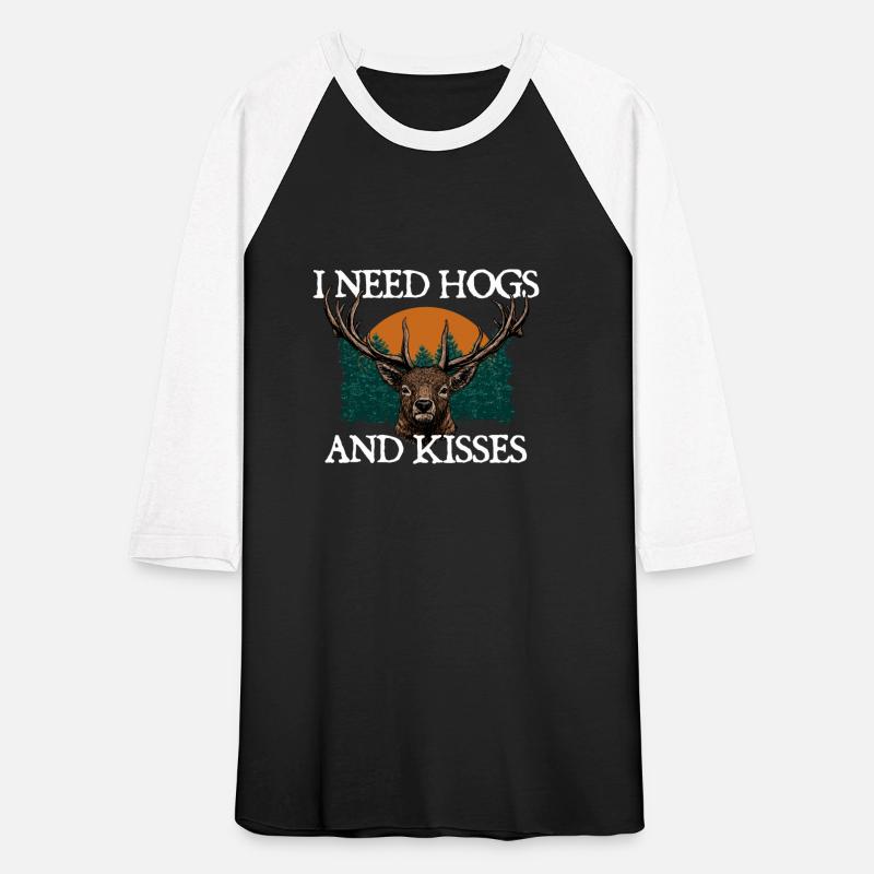 I Need Hogs and Kisses Wild Pig Hunting Hog Boar