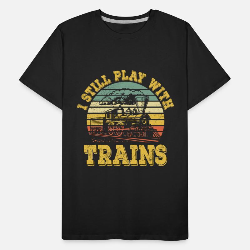 I Still Play With Trains Train Railway Locomotive
