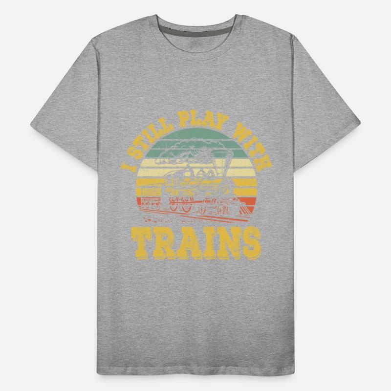 I Still Play With Trains Train Railway Locomotive