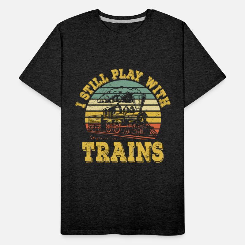 I Still Play With Trains Train Railway Locomotive