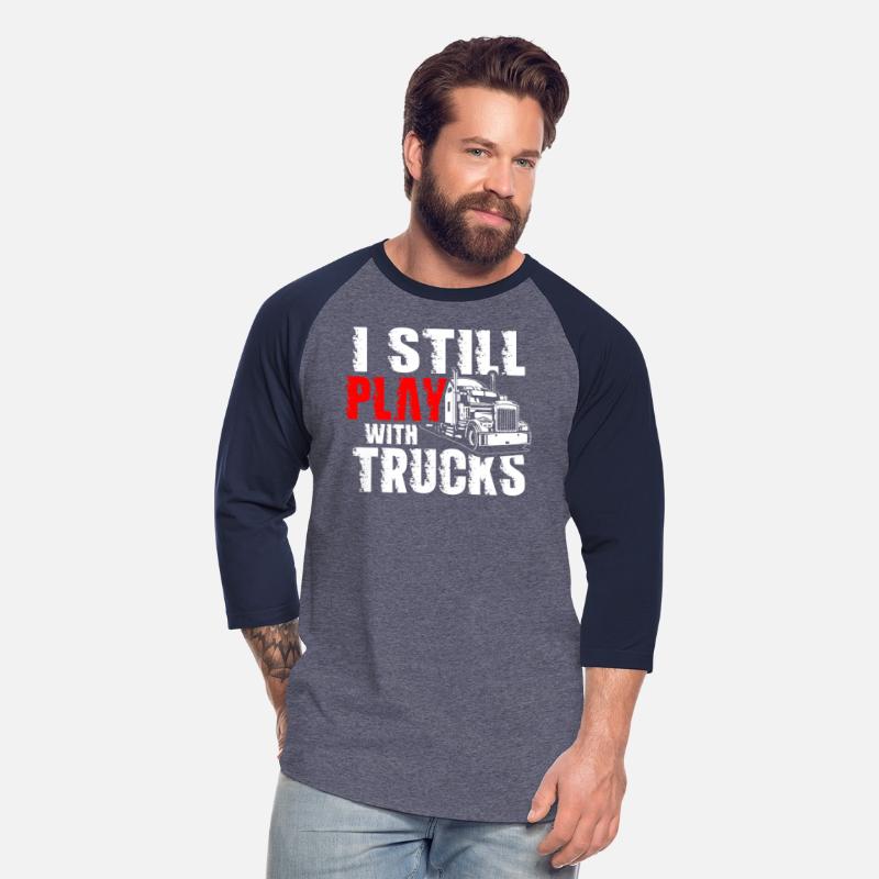 I Still Play With Trucks Trucker Truck Driver