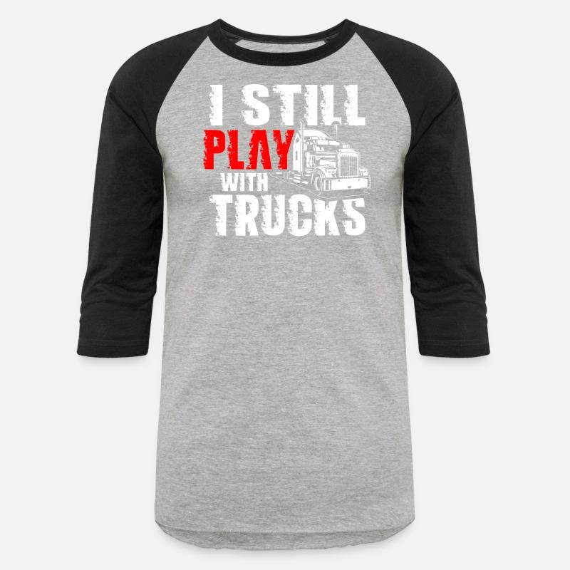 I Still Play With Trucks Trucker Truck Driver